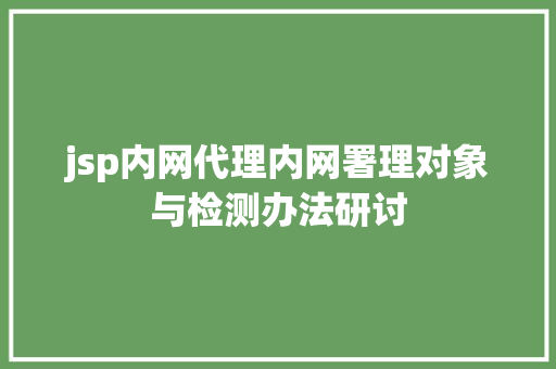 jsp内网代理内网署理对象与检测办法研讨