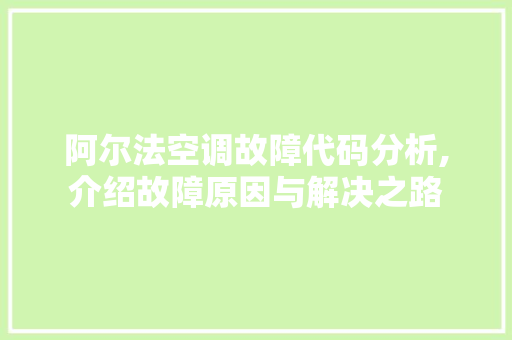 阿尔法空调故障代码分析,介绍故障原因与解决之路