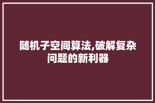 随机子空间算法,破解复杂问题的新利器