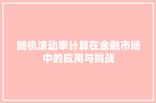 随机波动率计算在金融市场中的应用与挑战