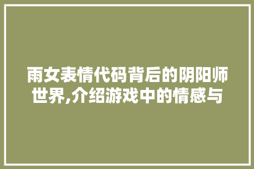 雨女表情代码背后的阴阳师世界,介绍游戏中的情感与社交