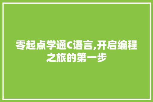 零起点学通C语言,开启编程之旅的第一步