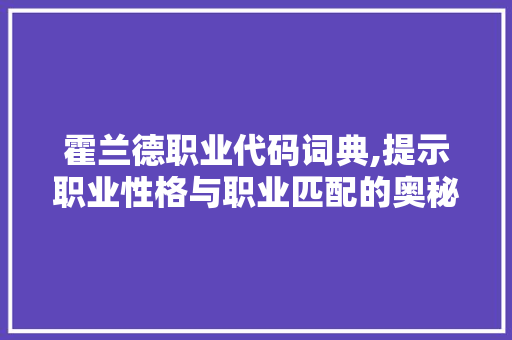 霍兰德职业代码词典,提示职业性格与职业匹配的奥秘