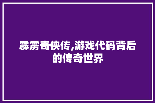 霹雳奇侠传,游戏代码背后的传奇世界