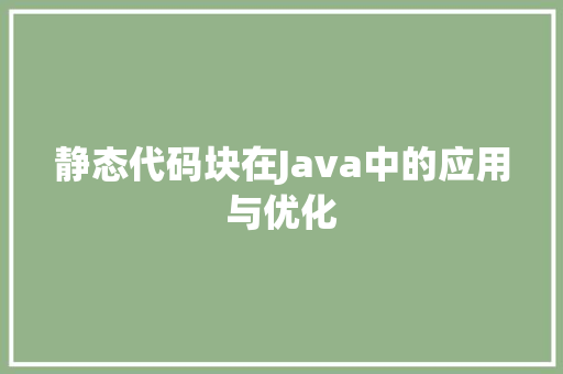 静态代码块在Java中的应用与优化