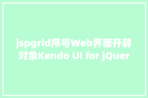 jspgrid序号Web界面开辟对象Kendo UI for jQuery数据治理之网格列宽