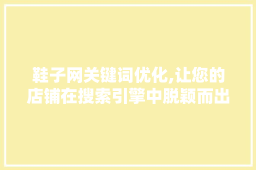 鞋子网关键词优化,让您的店铺在搜索引擎中脱颖而出