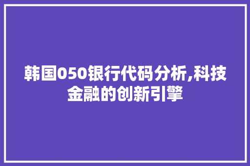 韩国050银行代码分析,科技金融的创新引擎