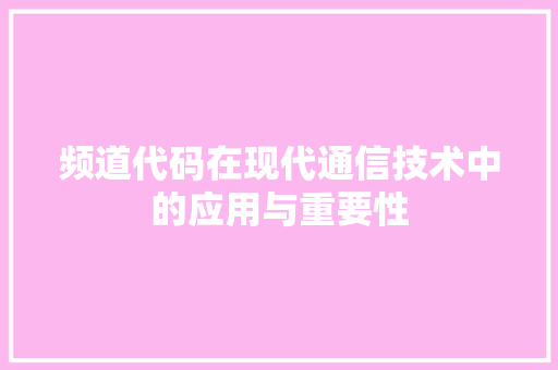 频道代码在现代通信技术中的应用与重要性