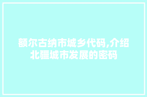 额尔古纳市城乡代码,介绍北疆城市发展的密码