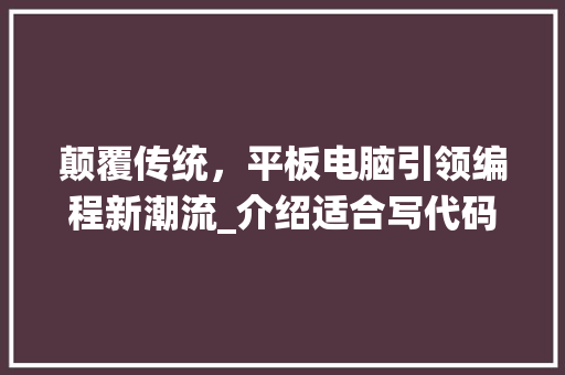 颠覆传统，平板电脑引领编程新潮流_介绍适合写代码的平板设备