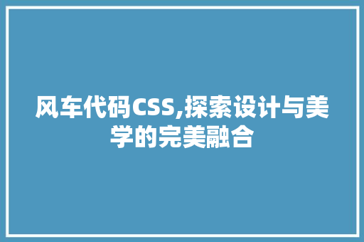 风车代码CSS,探索设计与美学的完美融合