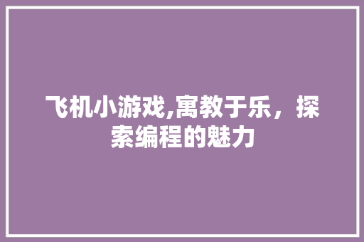 飞机小游戏,寓教于乐，探索编程的魅力