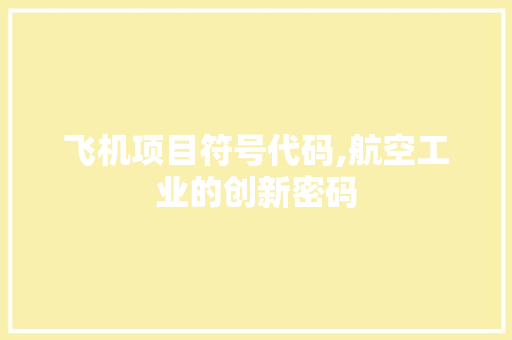 飞机项目符号代码,航空工业的创新密码