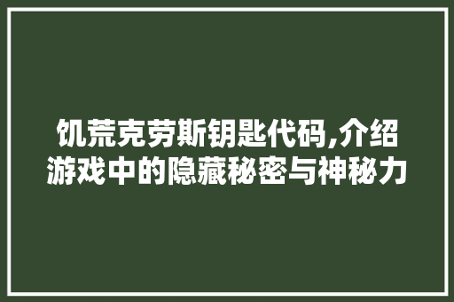 饥荒克劳斯钥匙代码,介绍游戏中的隐藏秘密与神秘力量