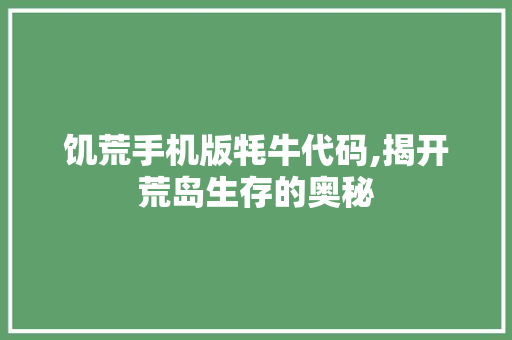 饥荒手机版牦牛代码,揭开荒岛生存的奥秘