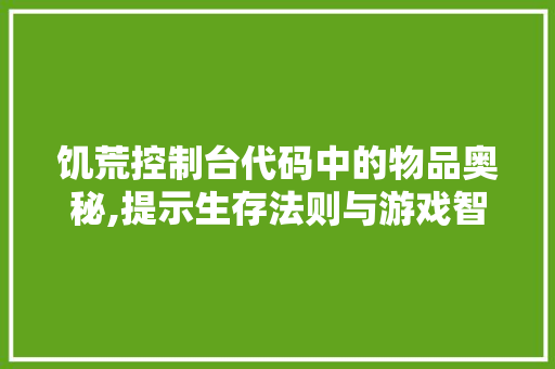 饥荒控制台代码中的物品奥秘,提示生存法则与游戏智慧