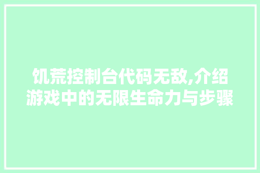 饥荒控制台代码无敌,介绍游戏中的无限生命力与步骤