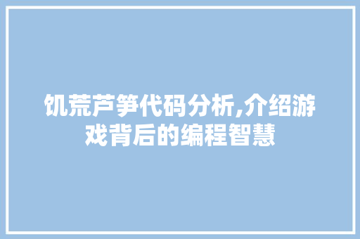 饥荒芦笋代码分析,介绍游戏背后的编程智慧