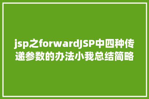 jsp之forwardJSP中四种传递参数的办法小我总结简略适用