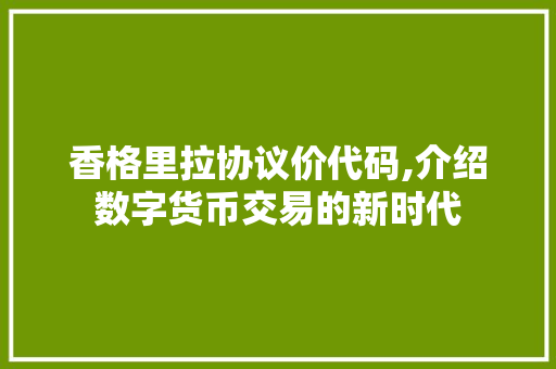 香格里拉协议价代码,介绍数字货币交易的新时代