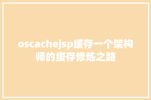 oscachejsp缓存一个架构师的缓存修炼之路 Docker