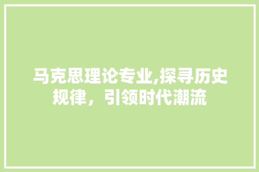 马克思理论专业,探寻历史规律，引领时代潮流