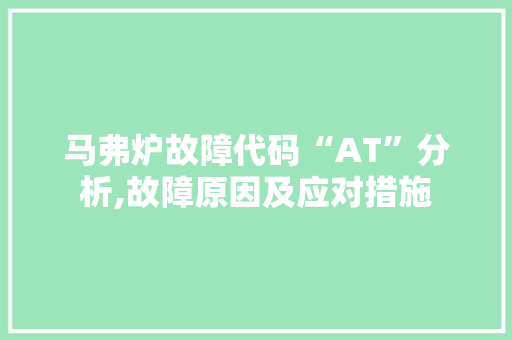 马弗炉故障代码“AT”分析,故障原因及应对措施