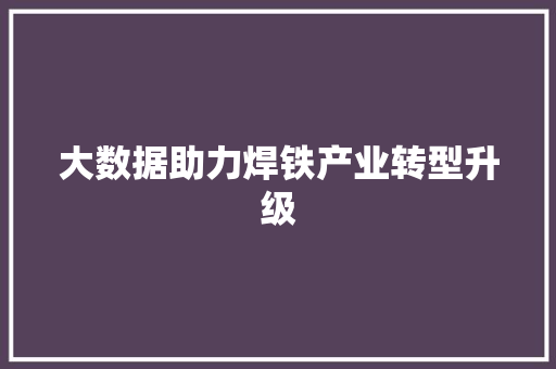 大数据助力焊铁产业转型升级 PHP