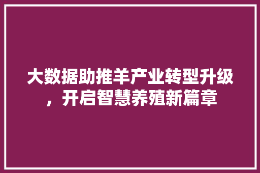 大数据助推羊产业转型升级，开启智慧养殖新篇章