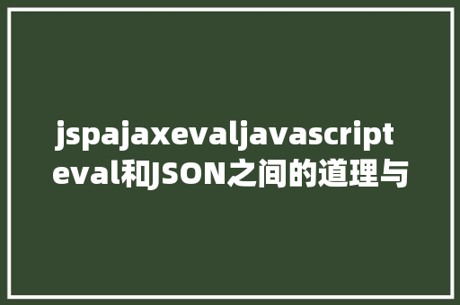 jspajaxevaljavascript eval和JSON之间的道理与接洽