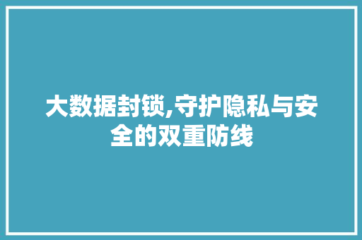 大数据封锁,守护隐私与安全的双重防线 Angular