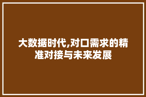 大数据时代,对口需求的精准对接与未来发展