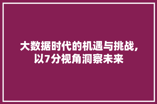 大数据时代的机遇与挑战,以7分视角洞察未来 Bootstrap