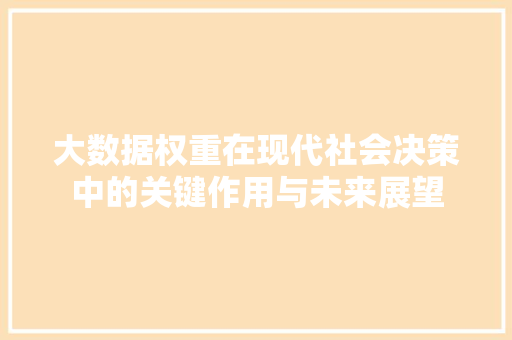 大数据权重在现代社会决策中的关键作用与未来展望