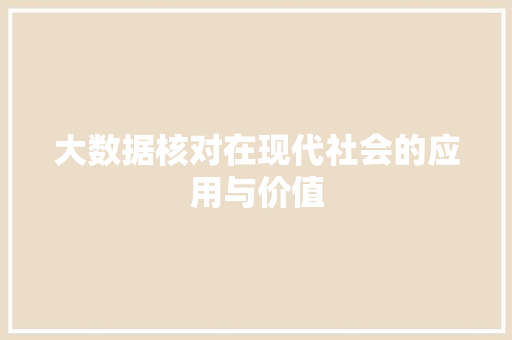 大数据核对在现代社会的应用与价值