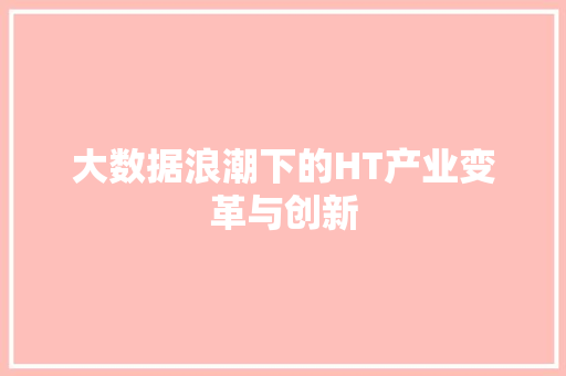 大数据浪潮下的HT产业变革与创新