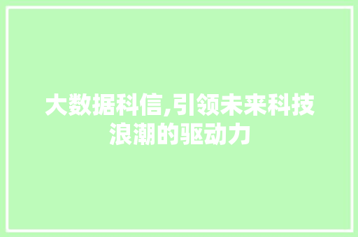 大数据科信,引领未来科技浪潮的驱动力