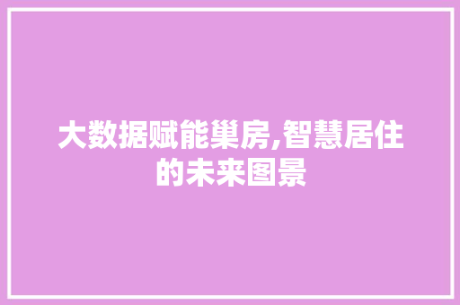 大数据赋能巢房,智慧居住的未来图景