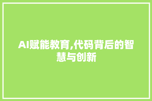 AI赋能教育,代码背后的智慧与创新