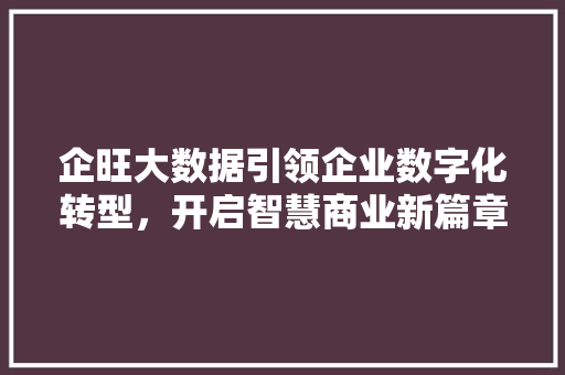 企旺大数据引领企业数字化转型，开启智慧商业新篇章