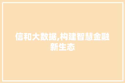 信和大数据,构建智慧金融新生态 NoSQL