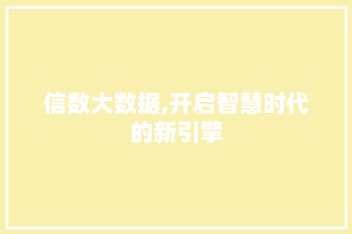 信数大数据,开启智慧时代的新引擎