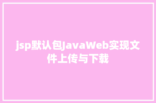 jsp默认包JavaWeb实现文件上传与下载 AJAX