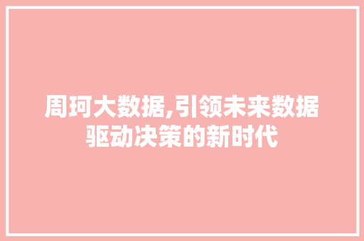 周珂大数据,引领未来数据驱动决策的新时代