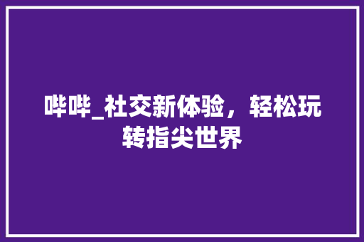 哔哔_社交新体验，轻松玩转指尖世界