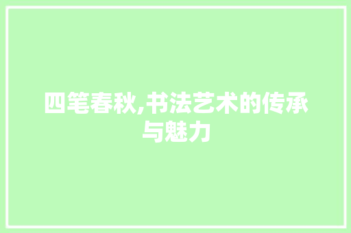 四笔春秋,书法艺术的传承与魅力