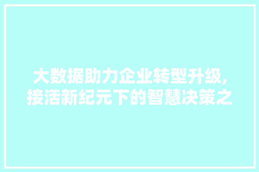 大数据助力企业转型升级,接活新纪元下的智慧决策之路 Bootstrap