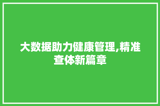 大数据助力健康管理,精准查体新篇章