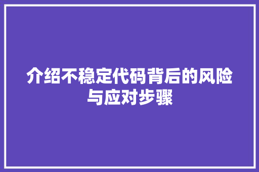 介绍不稳定代码背后的风险与应对步骤